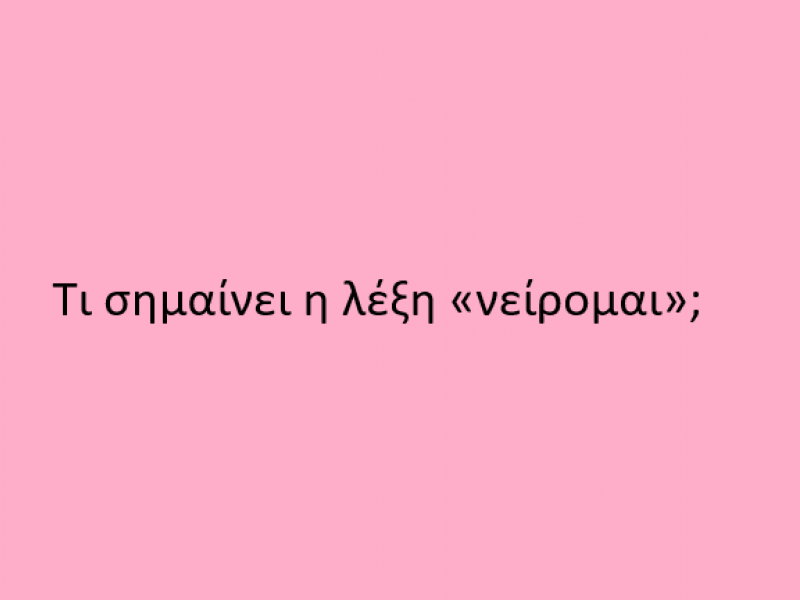 Εσείς γνωρίζετε τι σημαίνει «νείρομαι»;